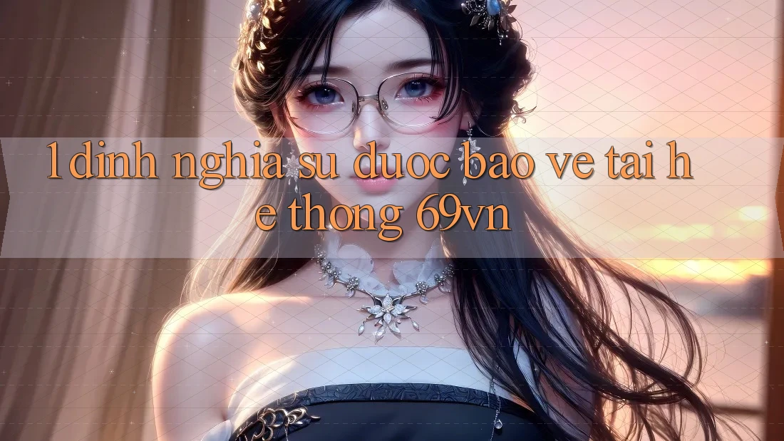 1. Định Nghĩa Sự “Được bảo vệ” Tại Hệ thống 69vn 1. Định Nghĩa Sự “Được bảo vệ” Tại Hệ thống 69vn