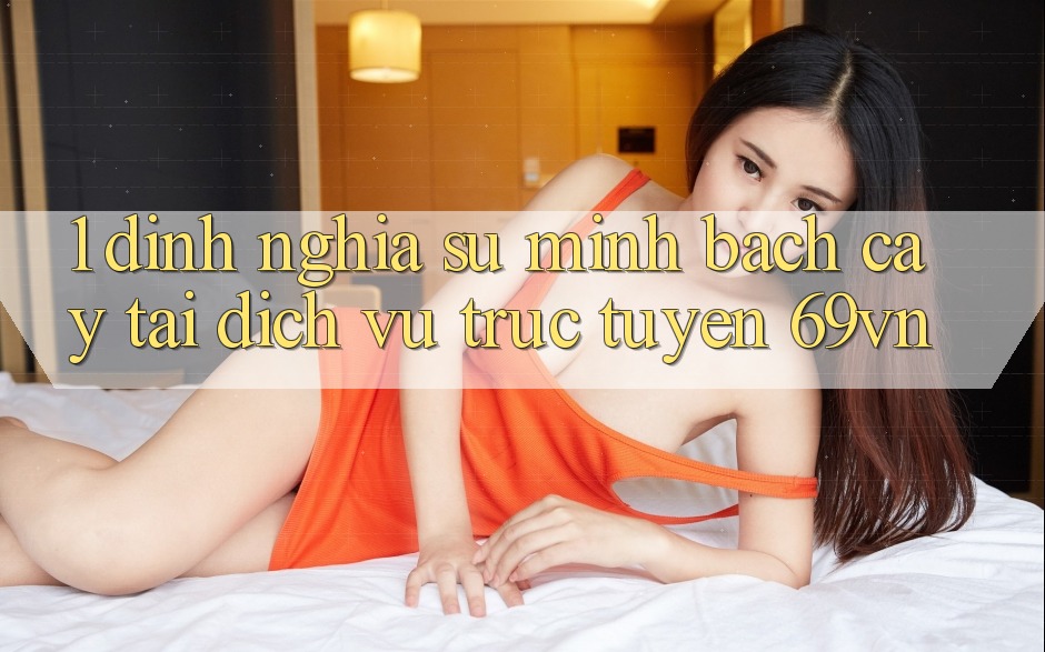 1. Định Nghĩa Sự “Minh bạch cậy” Tại Dịch vụ trực tuyến 69vn 1. Định Nghĩa Sự “Minh bạch cậy” Tại Dịch vụ trực tuyến 69vn