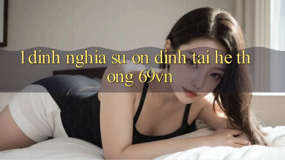 1. Định Nghĩa Sự “Ổn định” Tại Hệ Thống 69vn 1. Định Nghĩa Sự “Ổn định” Tại Hệ Thống 69vn