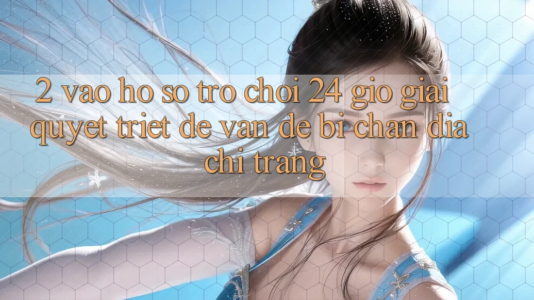 2. Vào hồ sơ Trò chơi 24 Giờ: Giải Quyết Triệt Để Vấn Đề Bị Chặn Địa chỉ trang 2. Vào hồ sơ Trò chơi 24 Giờ: Giải Quyết Triệt Để Vấn Đề Bị Chặn Địa chỉ trang