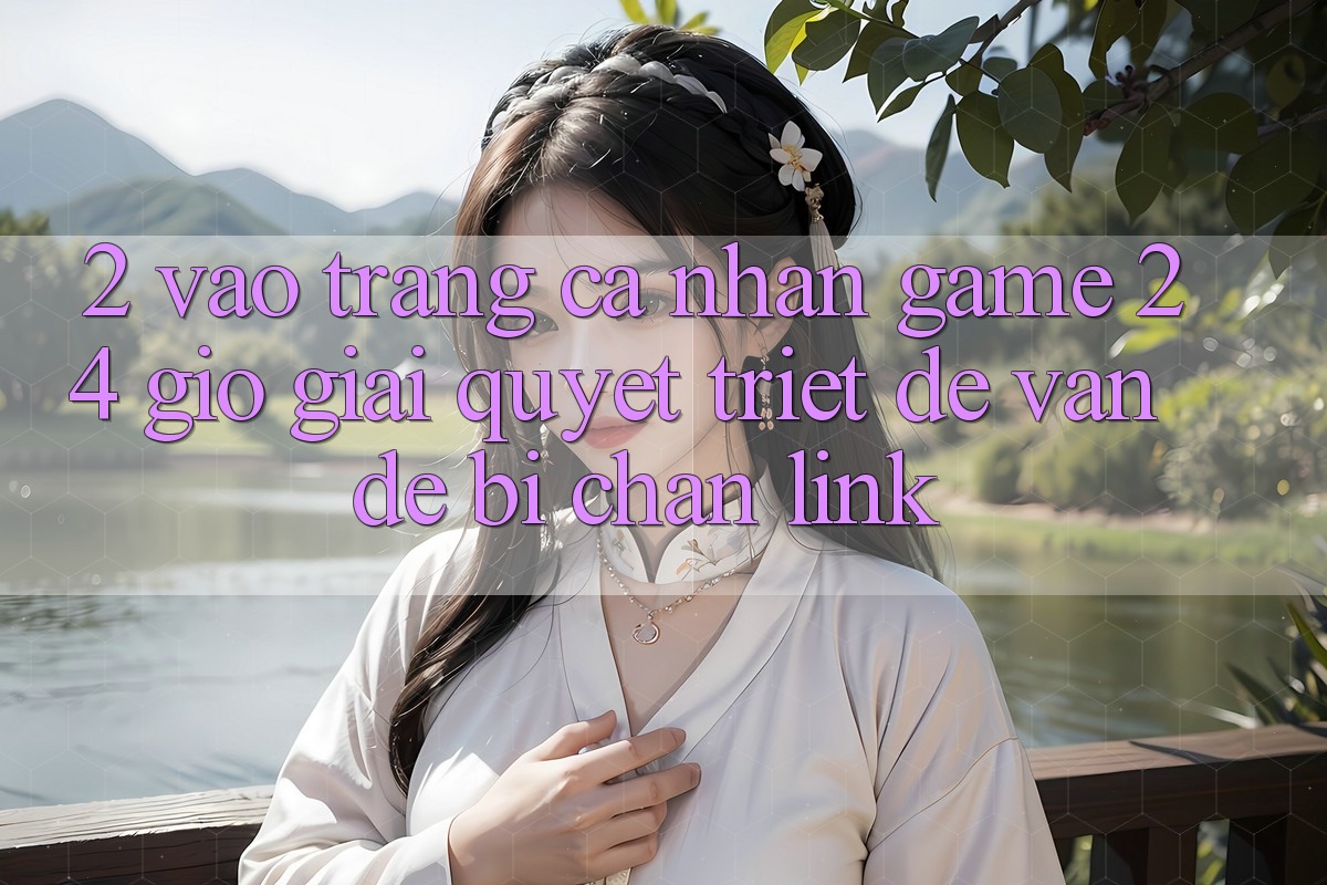 2. Vào trang cá nhân Game 24 Giờ: Giải Quyết Triệt Để Vấn Đề Bị Chặn Link 2. Vào trang cá nhân Game 24 Giờ: Giải Quyết Triệt Để Vấn Đề Bị Chặn Link