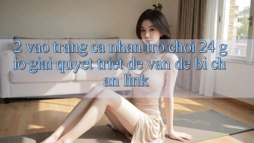 2. Vào trang cá nhân Trò chơi 24 Giờ: Giải Quyết Triệt Để Vấn Đề Bị Chặn Link 2. Vào trang cá nhân Trò chơi 24 Giờ: Giải Quyết Triệt Để Vấn Đề Bị Chặn Link