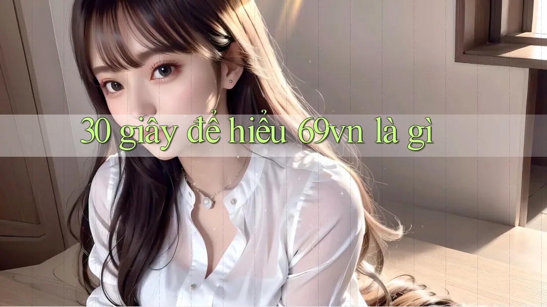 30 giây để hiểu 69vn là gì 30 giây để hiểu 69vn là gì