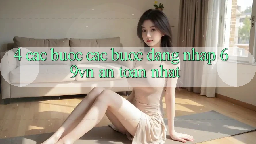 4. Các bước Các Bước Đăng Nhập 69vn An Toàn Nhất 4. Các bước Các Bước Đăng Nhập 69vn An Toàn Nhất