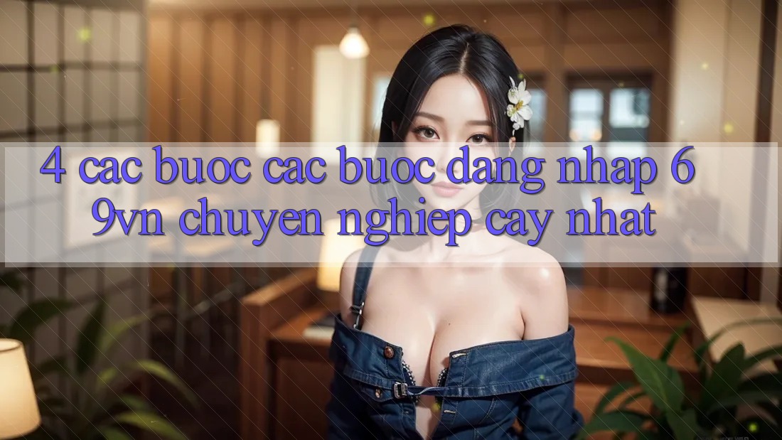 4. Các bước Các Bước Đăng Nhập 69vn Chuyên nghiệp cậy Nhất