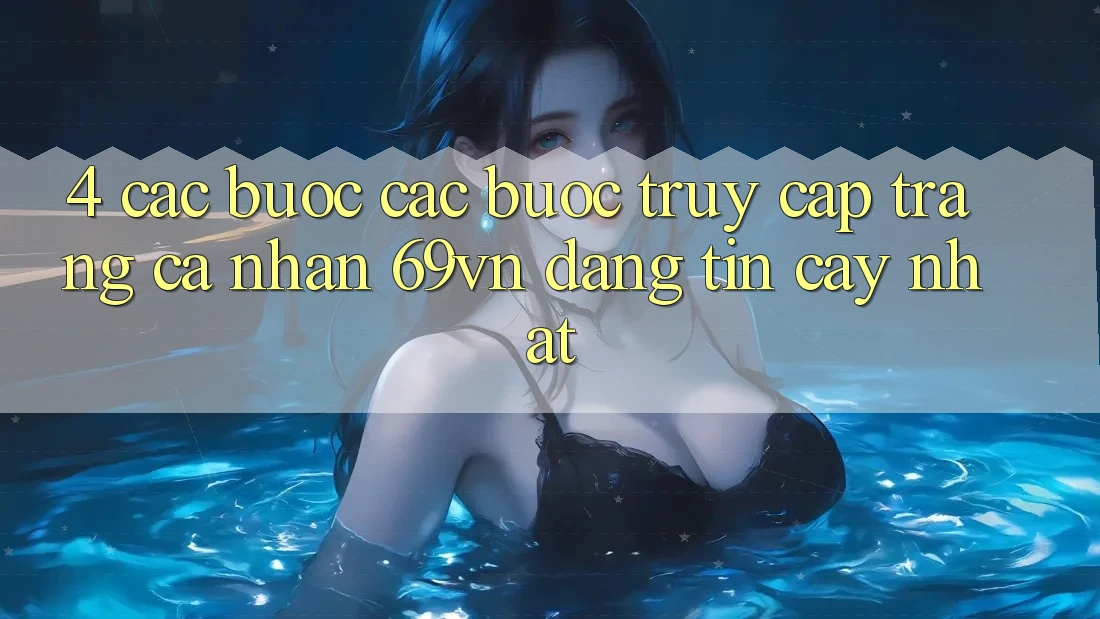 4. Các bước Các Bước Truy cập trang cá nhân 69vn Đáng tin cậy Nhất