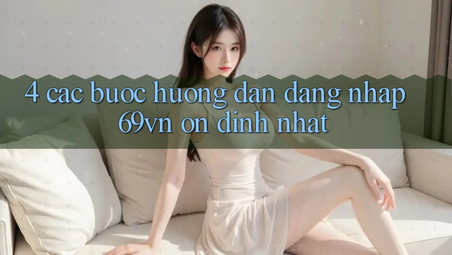 4. Các bước Hướng dẫn Đăng Nhập 69vn Ổn định Nhất