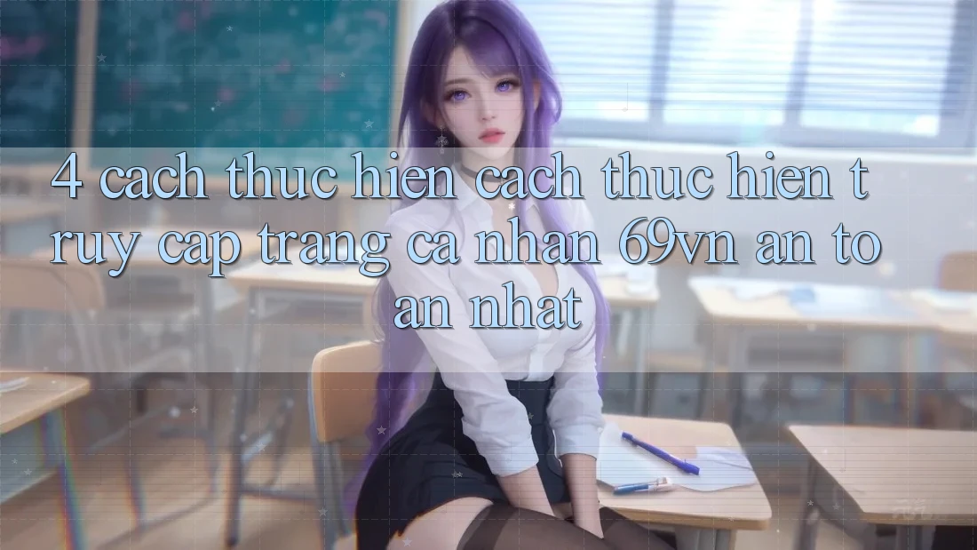 4. Cách thực hiện Cách thực hiện Truy cập trang cá nhân 69vn An Toàn Nhất 4. Cách thực hiện Cách thực hiện Truy cập trang cá nhân 69vn An Toàn Nhất