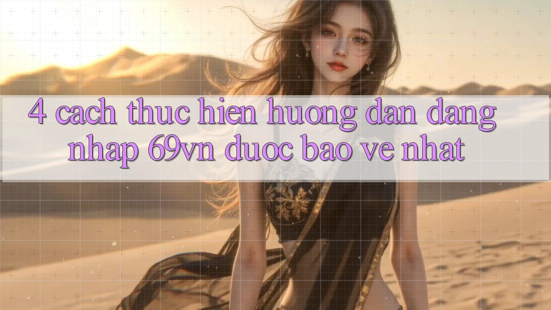 4. Cách thực hiện Hướng dẫn Đăng Nhập 69vn Được bảo vệ Nhất 4. Cách thực hiện Hướng dẫn Đăng Nhập 69vn Được bảo vệ Nhất