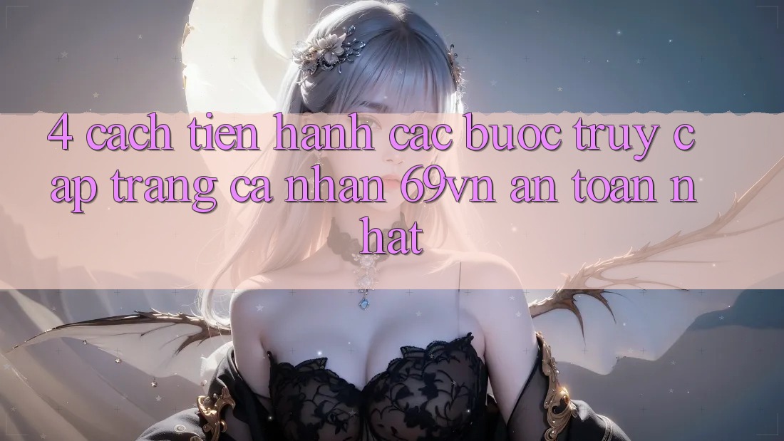 4. Cách tiến hành Các Bước Truy cập trang cá nhân 69vn An Toàn Nhất
