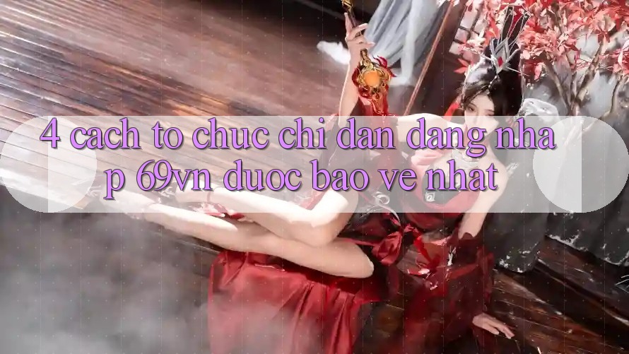 4. Cách tổ chức Chỉ dẫn Đăng Nhập 69vn Được bảo vệ Nhất 4. Cách tổ chức Chỉ dẫn Đăng Nhập 69vn Được bảo vệ Nhất