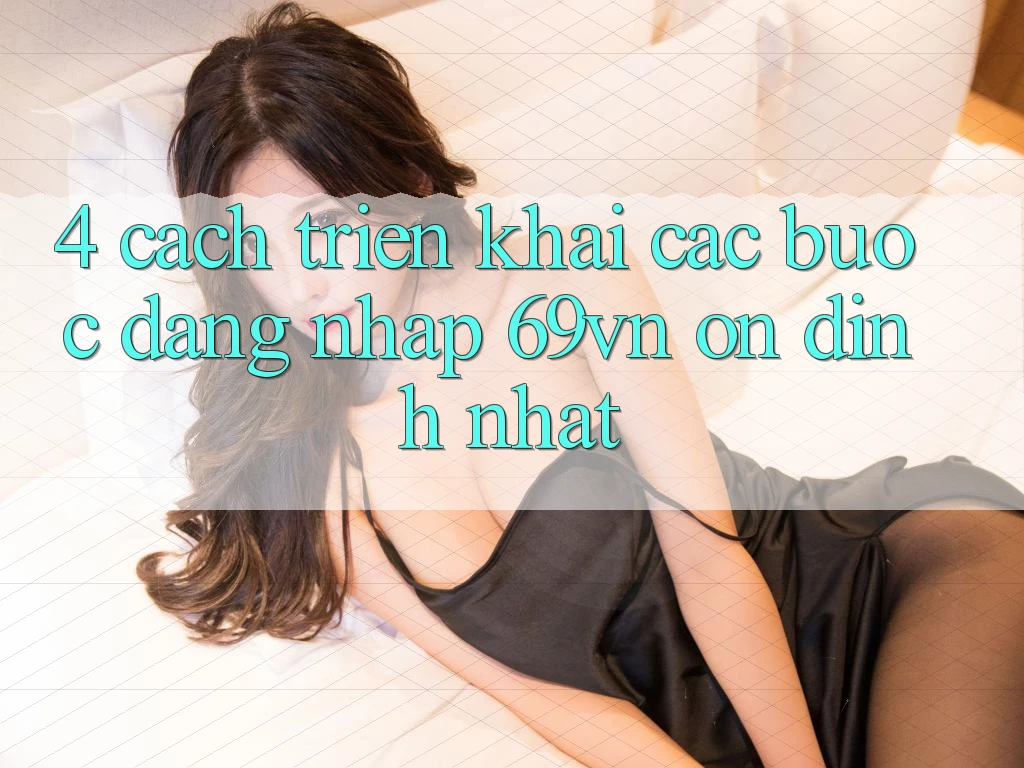 4. Cách triển khai Các Bước Đăng Nhập 69vn Ổn định Nhất
