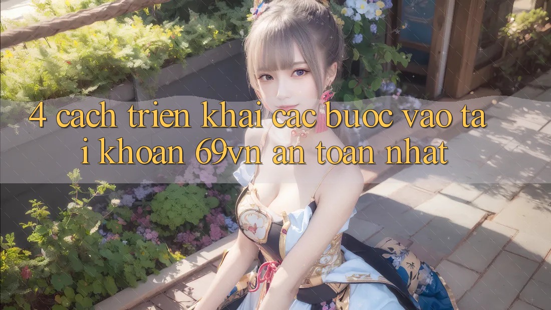 4. Cách triển khai Các Bước Vào tài khoản 69vn An Toàn Nhất 4. Cách triển khai Các Bước Vào tài khoản 69vn An Toàn Nhất