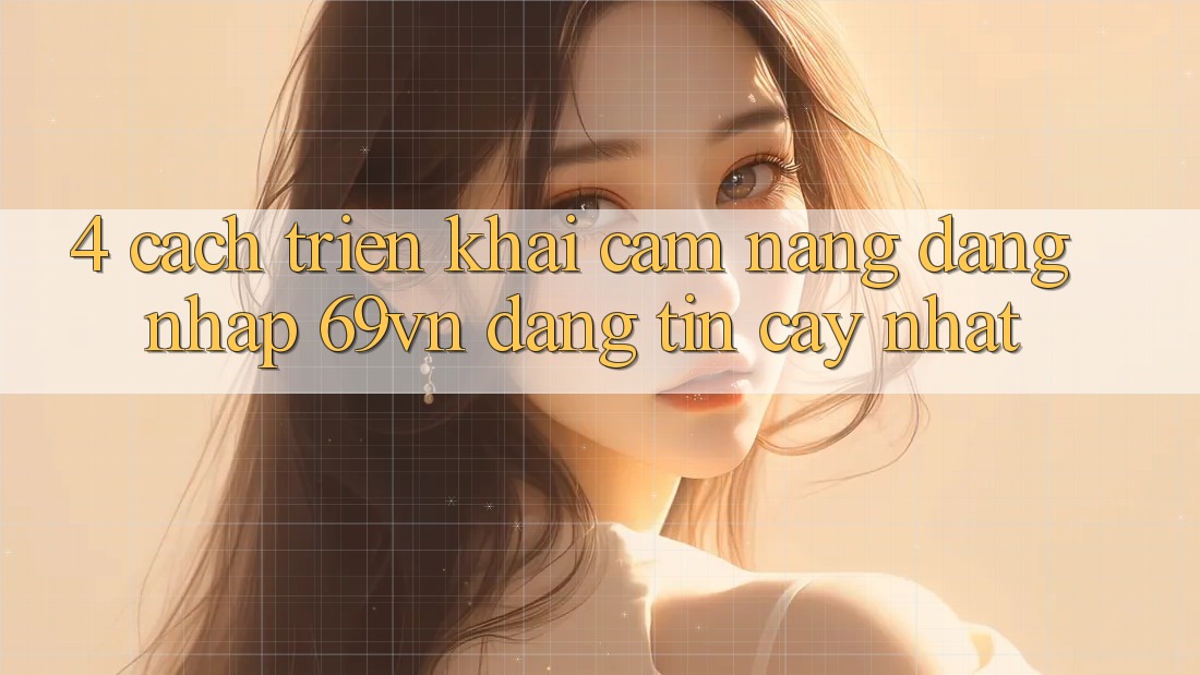 4. Cách triển khai Cẩm nang Đăng Nhập 69vn Đáng tin cậy Nhất 4. Cách triển khai Cẩm nang Đăng Nhập 69vn Đáng tin cậy Nhất