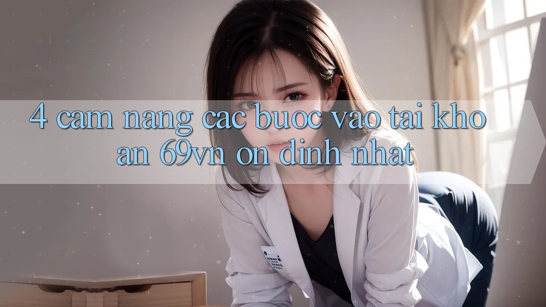 4. Cẩm nang Các Bước Vào tài khoản 69vn Ổn định Nhất 4. Cẩm nang Các Bước Vào tài khoản 69vn Ổn định Nhất