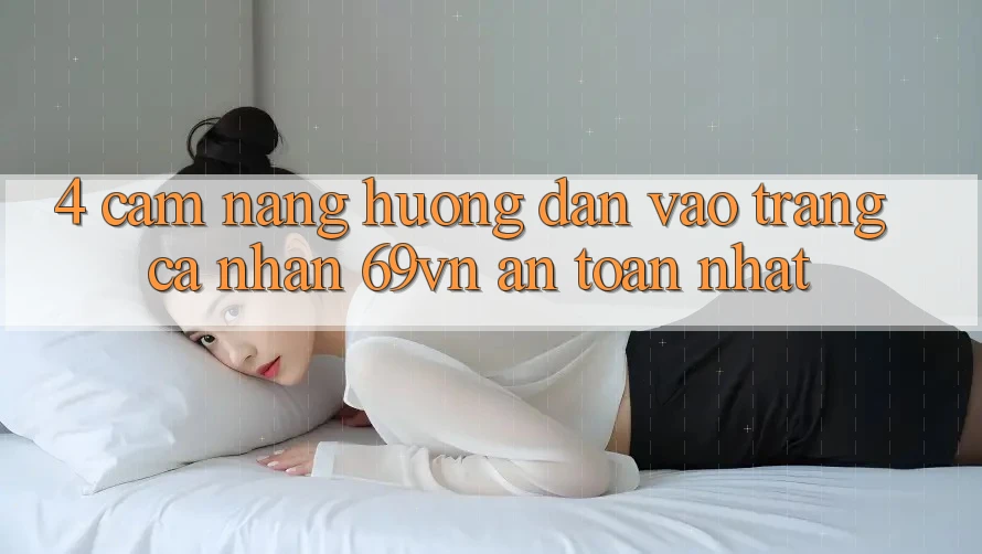 4. Cẩm nang Hướng dẫn Vào trang cá nhân 69vn An Toàn Nhất 4. Cẩm nang Hướng dẫn Vào trang cá nhân 69vn An Toàn Nhất