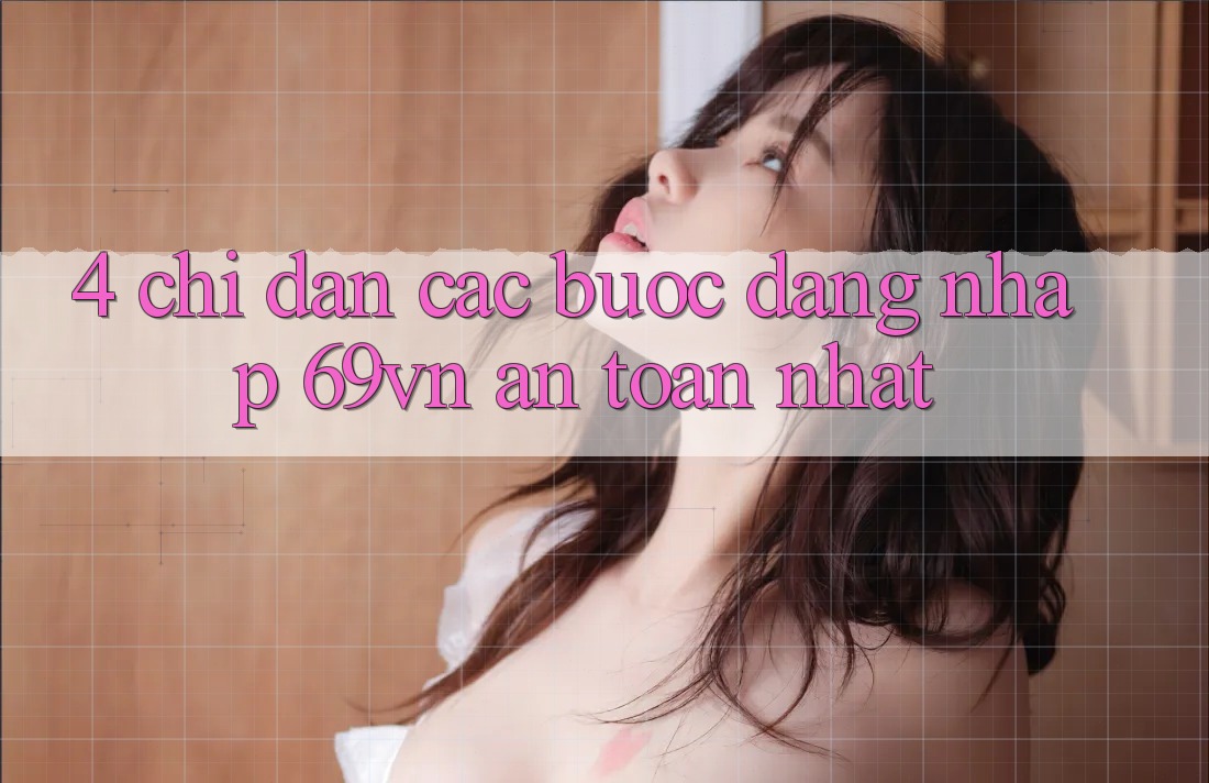 4. Chỉ dẫn Các Bước Đăng Nhập 69vn An Toàn Nhất