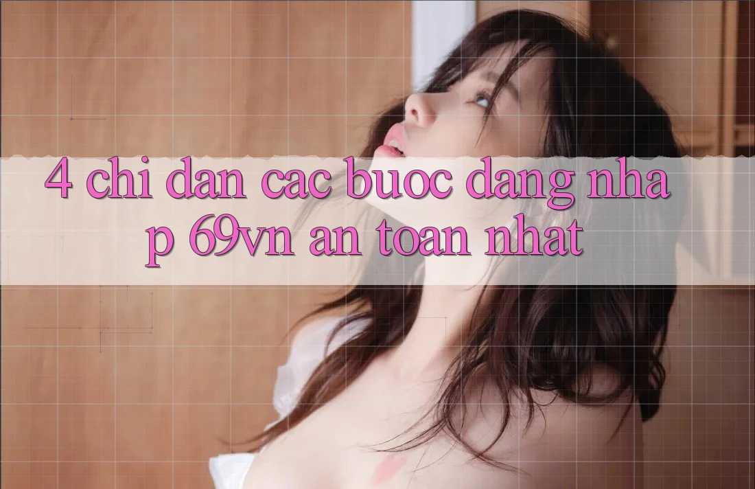 4. Chỉ dẫn Các Bước Đăng Nhập 69vn An Toàn Nhất 4. Chỉ dẫn Các Bước Đăng Nhập 69vn An Toàn Nhất