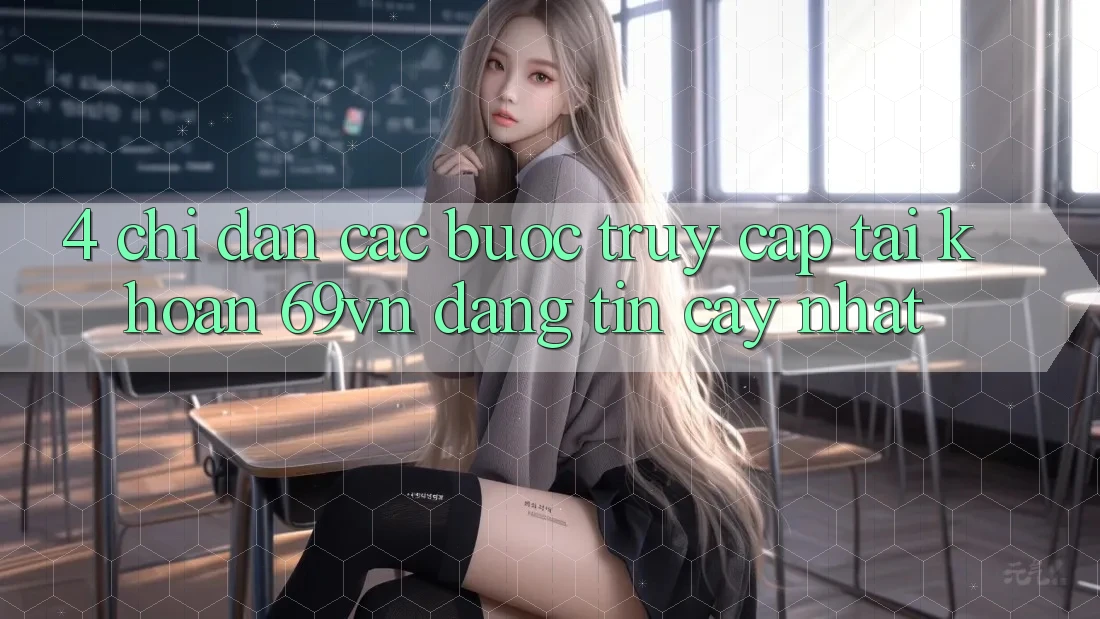 4. Chỉ dẫn Các Bước Truy cập tài khoản 69vn Đáng tin cậy Nhất 4. Chỉ dẫn Các Bước Truy cập tài khoản 69vn Đáng tin cậy Nhất