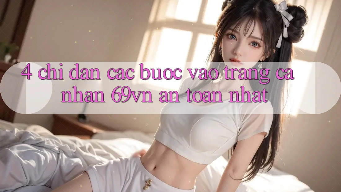 4. Chỉ dẫn Các Bước Vào trang cá nhân 69vn An Toàn Nhất 4. Chỉ dẫn Các Bước Vào trang cá nhân 69vn An Toàn Nhất