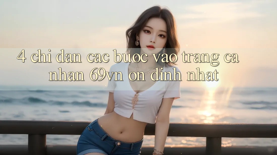 4. Chỉ dẫn Các Bước Vào trang cá nhân 69vn Ổn định Nhất 4. Chỉ dẫn Các Bước Vào trang cá nhân 69vn Ổn định Nhất