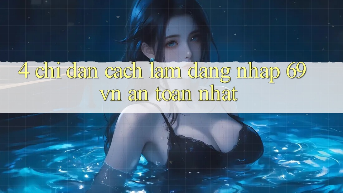 4. Chỉ dẫn Cách làm Đăng Nhập 69vn An Toàn Nhất 4. Chỉ dẫn Cách làm Đăng Nhập 69vn An Toàn Nhất