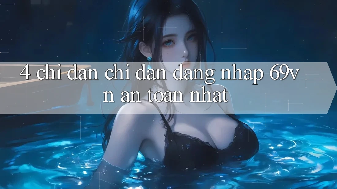 4. Chỉ dẫn Chỉ dẫn Đăng Nhập 69vn An Toàn Nhất 4. Chỉ dẫn Chỉ dẫn Đăng Nhập 69vn An Toàn Nhất