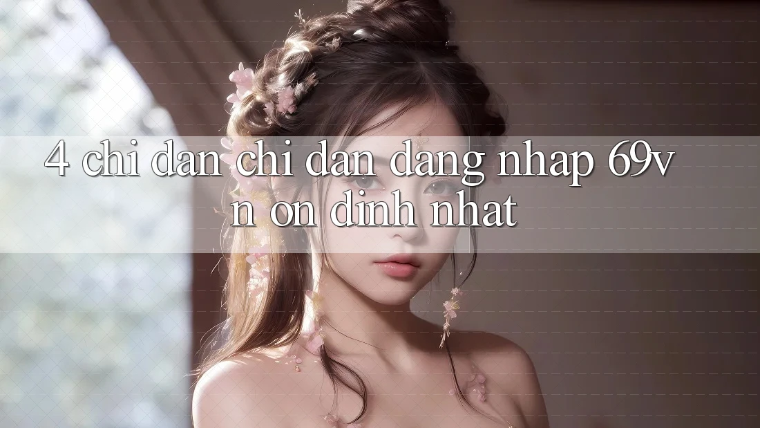4. Chỉ dẫn Chỉ dẫn Đăng Nhập 69vn Ổn định Nhất 4. Chỉ dẫn Chỉ dẫn Đăng Nhập 69vn Ổn định Nhất