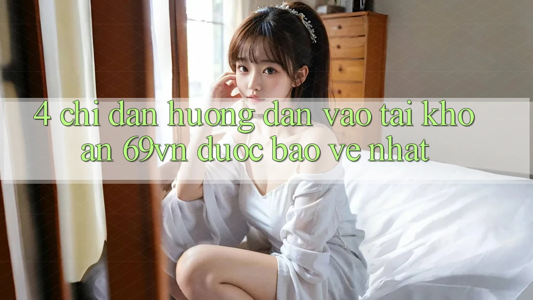 4. Chỉ dẫn Hướng dẫn Vào tài khoản 69vn Được bảo vệ Nhất 4. Chỉ dẫn Hướng dẫn Vào tài khoản 69vn Được bảo vệ Nhất
