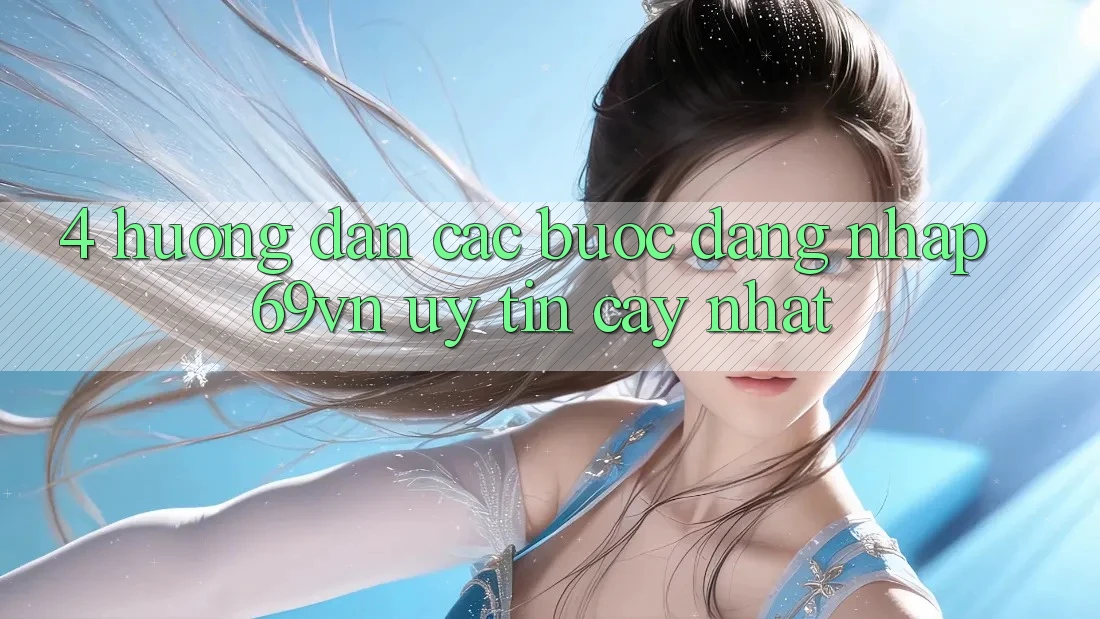 4. Hướng Dẫn Các Bước Đăng Nhập 69vn Uy tín cậy Nhất 4. Hướng Dẫn Các Bước Đăng Nhập 69vn Uy tín cậy Nhất