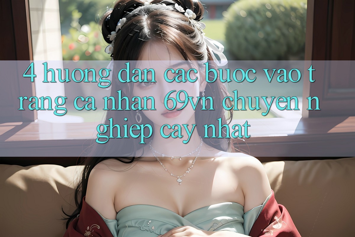 4. Hướng Dẫn Các Bước Vào trang cá nhân 69vn Chuyên nghiệp cậy Nhất 4. Hướng Dẫn Các Bước Vào trang cá nhân 69vn Chuyên nghiệp cậy Nhất