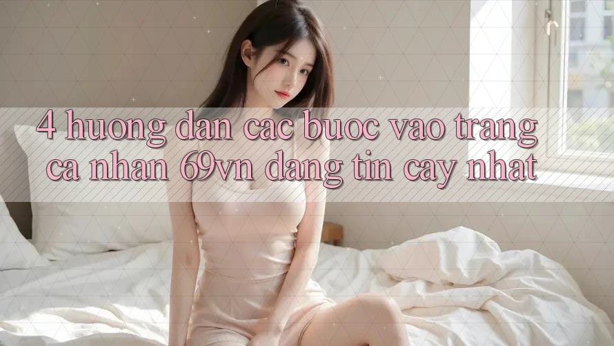 4. Hướng Dẫn Các Bước Vào trang cá nhân 69vn Đáng tin cậy Nhất 4. Hướng Dẫn Các Bước Vào trang cá nhân 69vn Đáng tin cậy Nhất