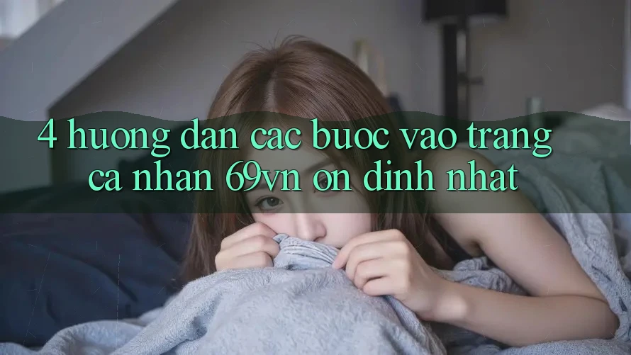 4. Hướng Dẫn Các Bước Vào trang cá nhân 69vn Ổn định Nhất 4. Hướng Dẫn Các Bước Vào trang cá nhân 69vn Ổn định Nhất
