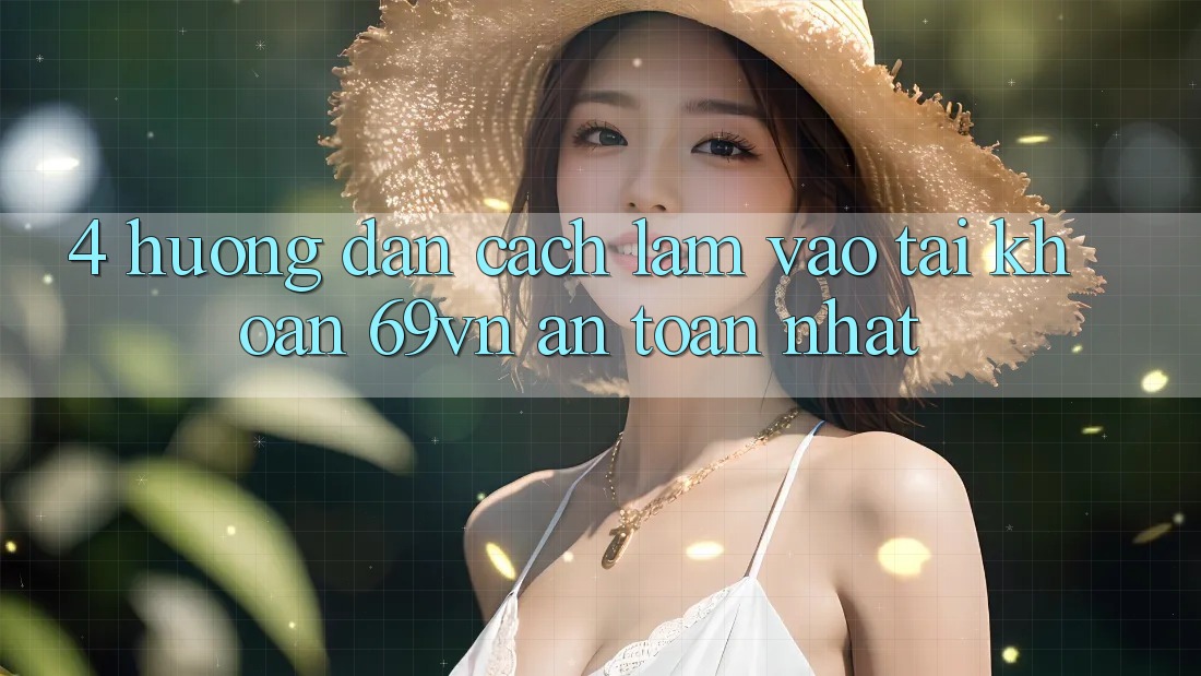 4. Hướng Dẫn Cách làm Vào tài khoản 69vn An Toàn Nhất 4. Hướng Dẫn Cách làm Vào tài khoản 69vn An Toàn Nhất