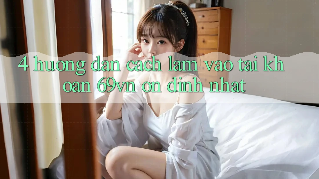 4. Hướng Dẫn Cách làm Vào tài khoản 69vn Ổn định Nhất 4. Hướng Dẫn Cách làm Vào tài khoản 69vn Ổn định Nhất