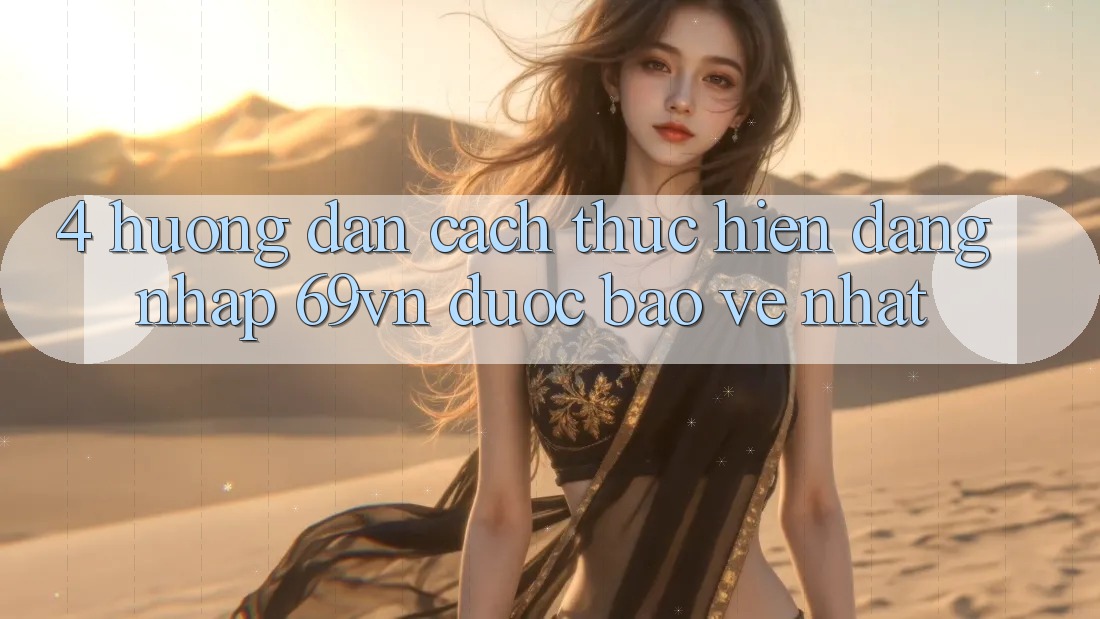 4. Hướng Dẫn Cách thực hiện Đăng Nhập 69vn Được bảo vệ Nhất 4. Hướng Dẫn Cách thực hiện Đăng Nhập 69vn Được bảo vệ Nhất
