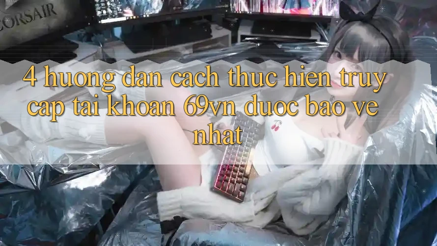 4. Hướng Dẫn Cách thực hiện Truy cập tài khoản 69vn Được bảo vệ Nhất 4. Hướng Dẫn Cách thực hiện Truy cập tài khoản 69vn Được bảo vệ Nhất