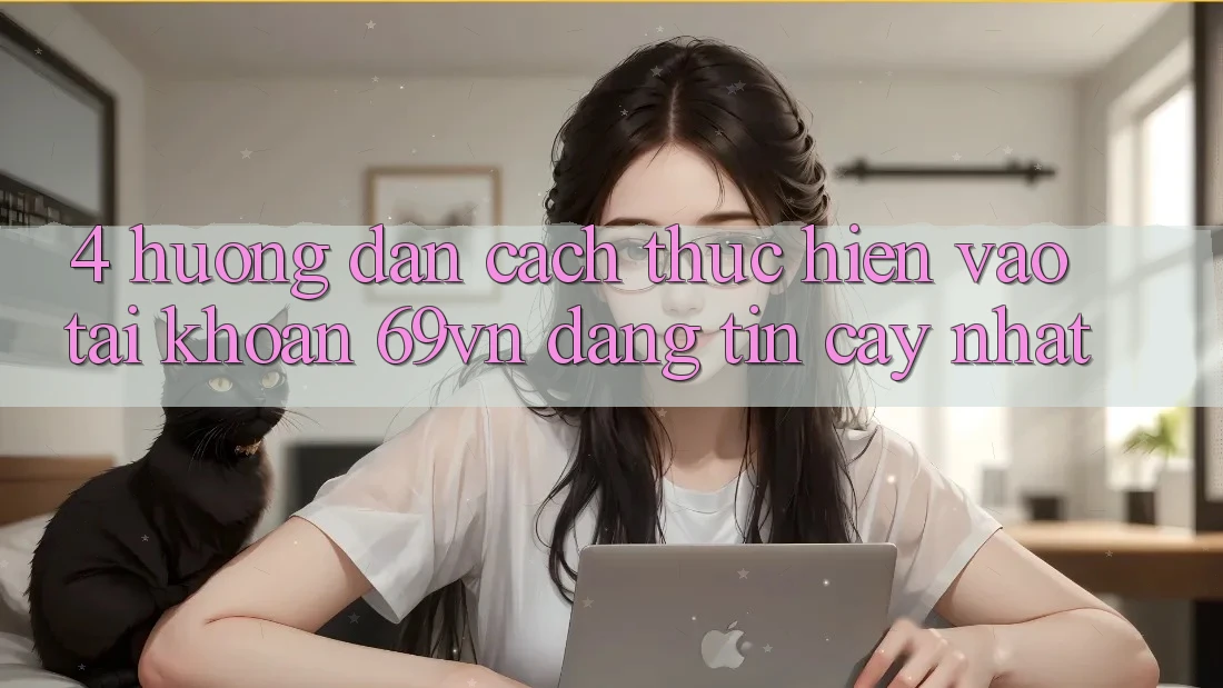 4. Hướng Dẫn Cách thực hiện Vào tài khoản 69vn Đáng tin cậy Nhất 4. Hướng Dẫn Cách thực hiện Vào tài khoản 69vn Đáng tin cậy Nhất