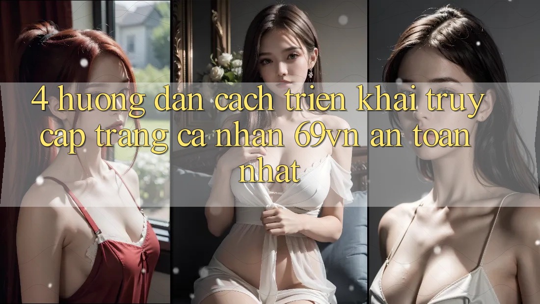 4. Hướng Dẫn Cách triển khai Truy cập trang cá nhân 69vn An Toàn Nhất 4. Hướng Dẫn Cách triển khai Truy cập trang cá nhân 69vn An Toàn Nhất