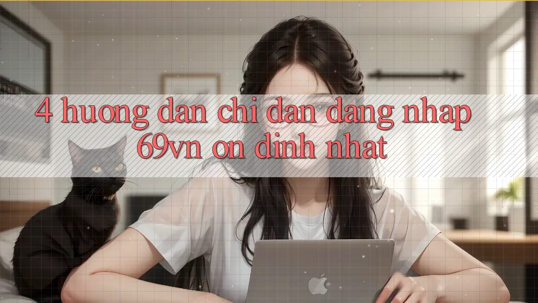 4. Hướng Dẫn Chỉ dẫn Đăng Nhập 69vn Ổn định Nhất