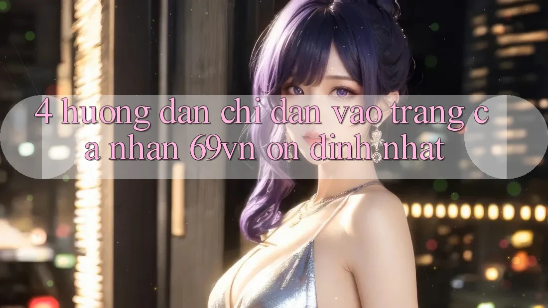 4. Hướng Dẫn Chỉ dẫn Vào trang cá nhân 69vn Ổn định Nhất 4. Hướng Dẫn Chỉ dẫn Vào trang cá nhân 69vn Ổn định Nhất