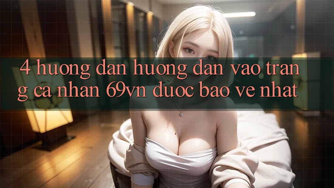 4. Hướng Dẫn Hướng dẫn Vào trang cá nhân 69vn Được bảo vệ Nhất 4. Hướng Dẫn Hướng dẫn Vào trang cá nhân 69vn Được bảo vệ Nhất