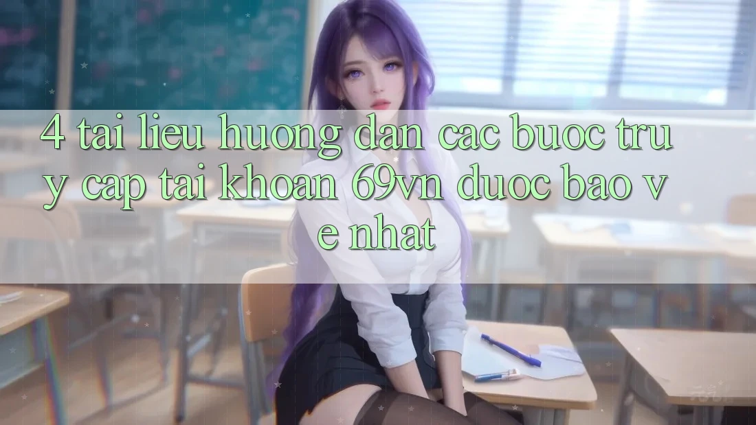 4. Tài liệu hướng dẫn Các Bước Truy cập tài khoản 69vn Được bảo vệ Nhất 4. Tài liệu hướng dẫn Các Bước Truy cập tài khoản 69vn Được bảo vệ Nhất