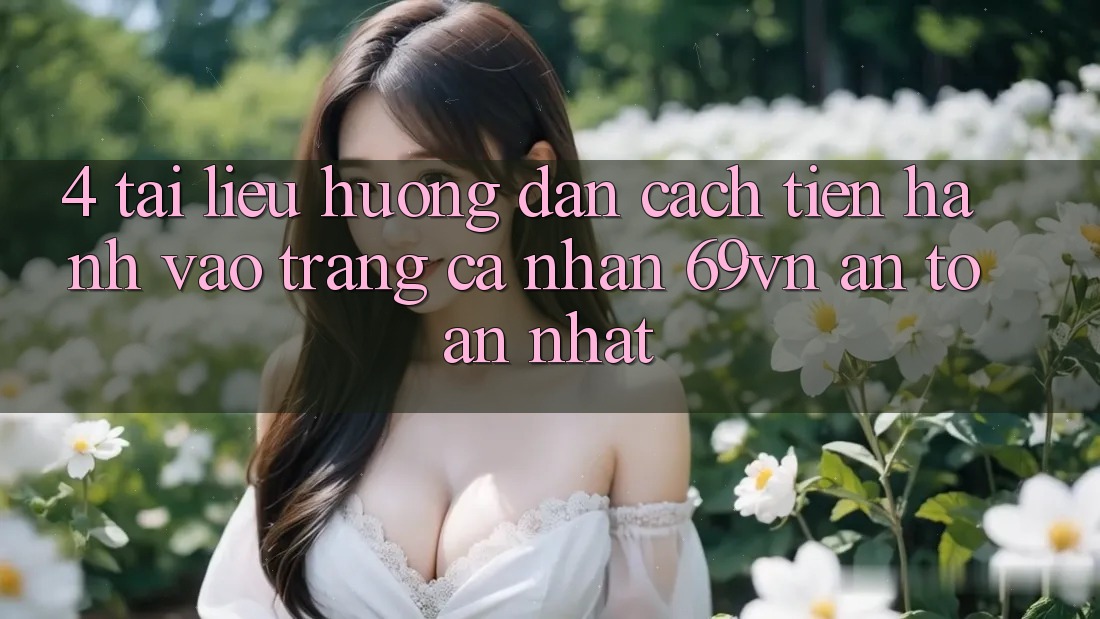 4. Tài liệu hướng dẫn Cách tiến hành Vào trang cá nhân 69vn An Toàn Nhất