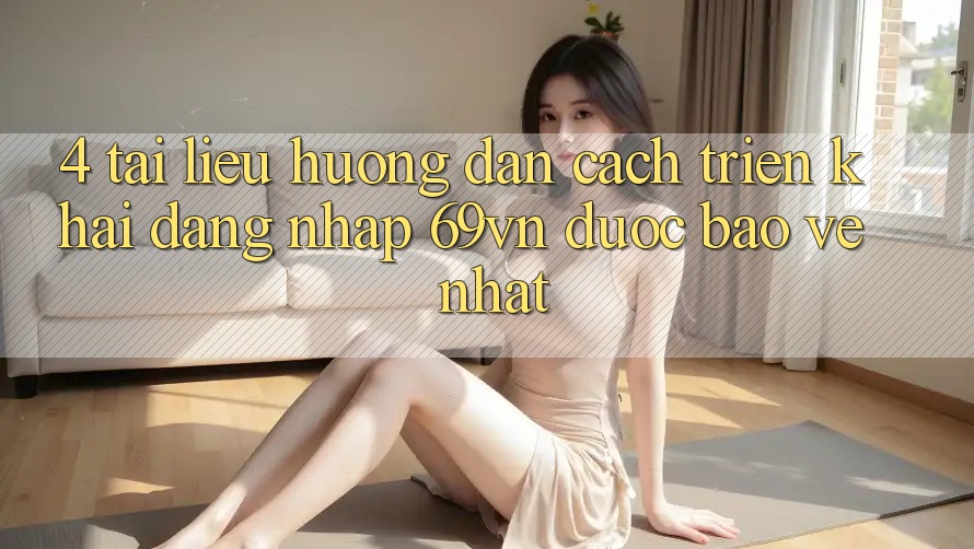 4. Tài liệu hướng dẫn Cách triển khai Đăng Nhập 69vn Được bảo vệ Nhất