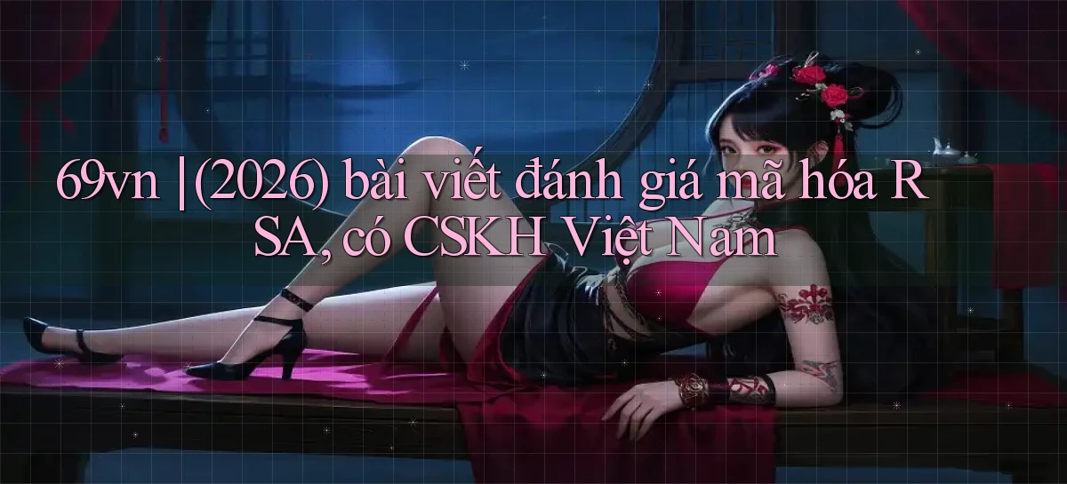 69vn (2026) bài viết đánh giá mã hóa RSA, có CSKH Việt Nam