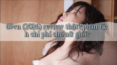 69vn (2026) review thật phân tích chi phí cho nữ giới