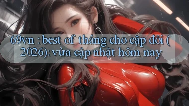 69vn best of tháng cho cặp đôi (2026) vừa cập nhật hôm nay