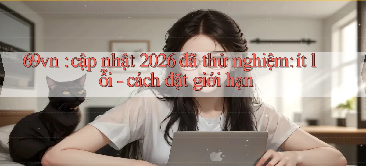 69vn cập nhật 2026 đã thử nghiệm ít lỗi   cách đặt giới hạn