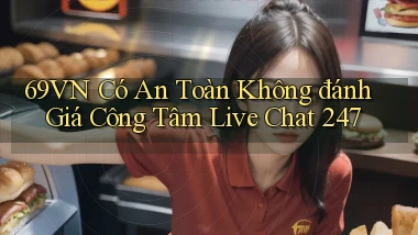 69vn có an toàn không đánh giá công tâm live chat 247